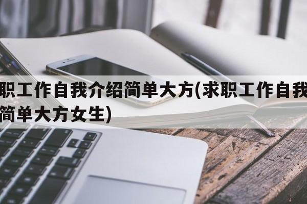 求职工作自我介绍简单大方(求职工作自我介绍简单大方女生)